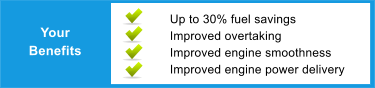 Your Benefits Up to 30% fuel savings Improved overtaking Improved engine smoothness Improved engine power delivery
